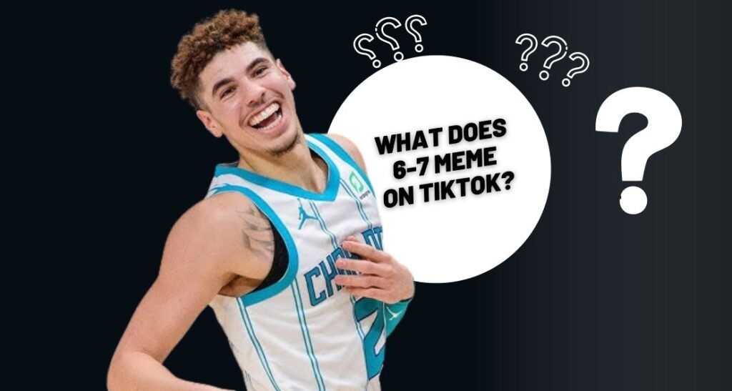 What Is the 6-7 Meme on TikTok? A Deep Dive Into the Viral LaMelo Ball Trend